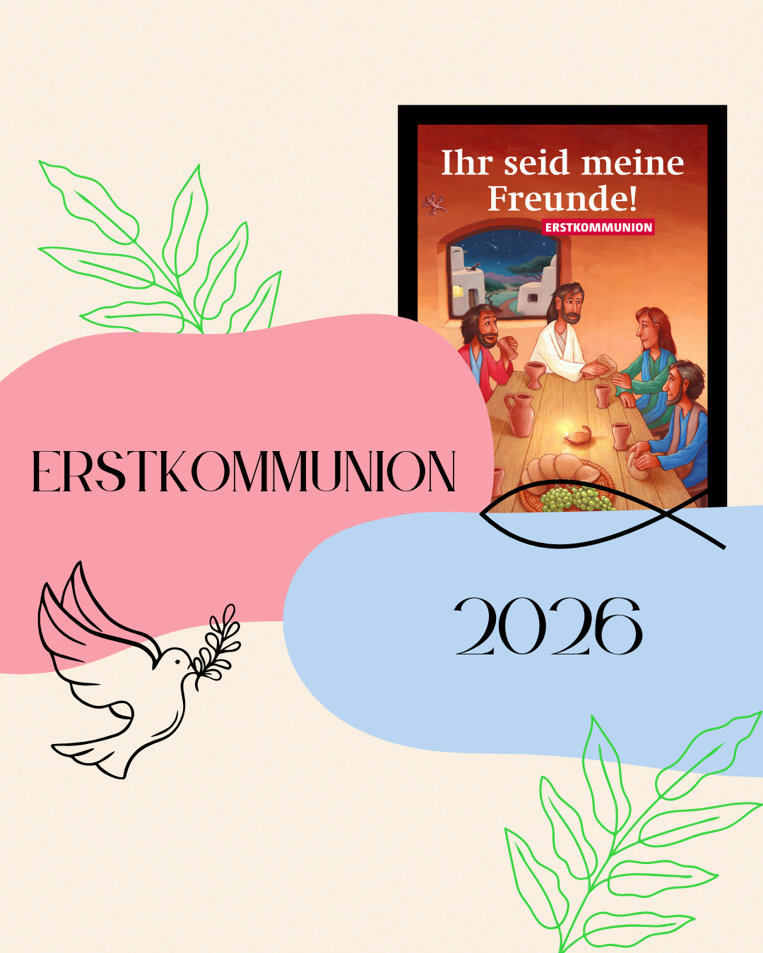 Alt-Text: Ein farbenfrohes Plakat zur Erstkommunion 2026. In der Mitte oben ist ein Bild vom letzten Abendmahl mit der Aufschrift „Ihr seid meine Freunde!“. Darunter stehen die Wörter „Erstkommunion“ auf einem rosa Hintergrund und „2026“ auf einem blauen Hintergrund. Eine gezeichnete weiße Taube mit einem Olivenzweig und grüne Blätter schmücken das Design. Der Stil ist freundlich, kindgerecht und einladend gestaltet.